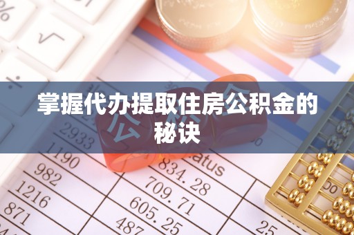惠城掌握代办提取住房公积金的秘诀