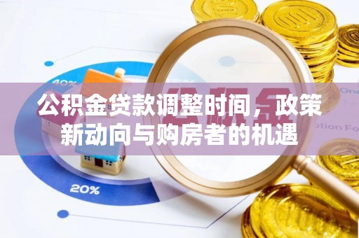 惠城公积金贷款调整时间，政策新动向与购房者的机遇