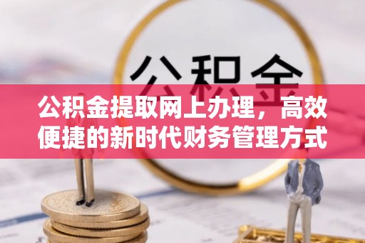 惠城公积金提取网上办理，高效便捷的新时代财务管理方式