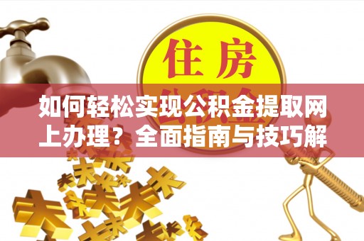 惠城如何轻松实现公积金提取网上办理？全面指南与技巧解析