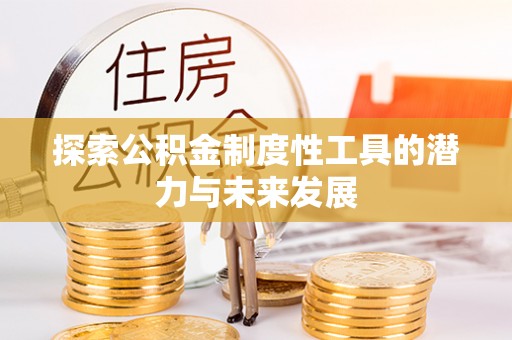惠城探索公积金制度性工具的潜力与未来发展