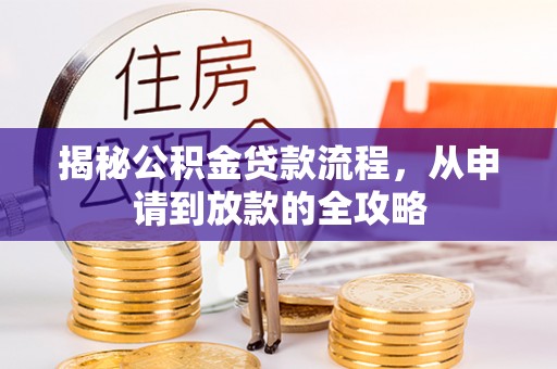 惠城揭秘公积金贷款流程，从申请到放款的全攻略