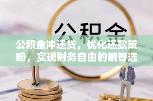 惠城公积金冲还贷，优化还款策略，实现财务自由的明智选择