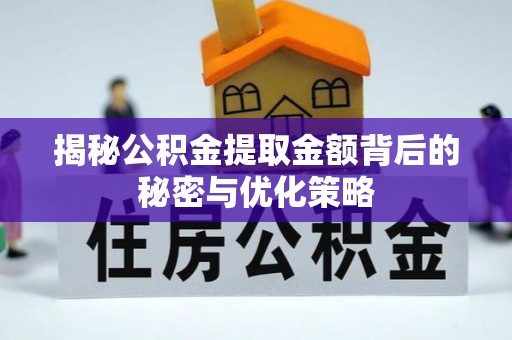 惠城揭秘公积金提取金额背后的秘密与优化策略