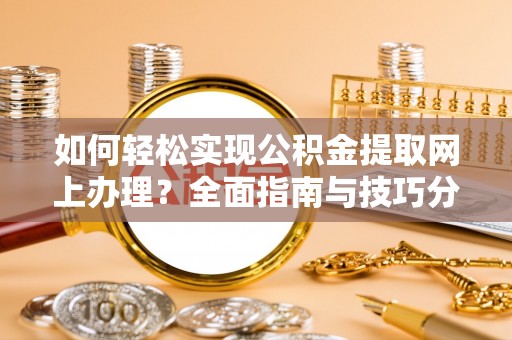 惠城如何轻松实现公积金提取网上办理？全面指南与技巧分享
