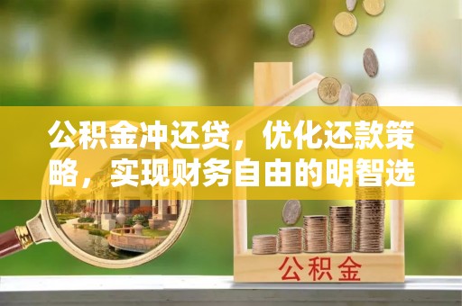 惠城公积金冲还贷，优化还款策略，实现财务自由的明智选择