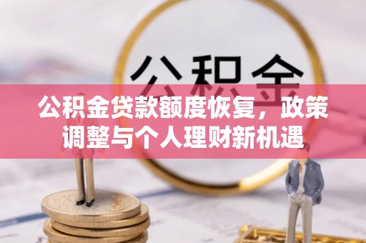 惠城公积金贷款额度恢复，政策调整与个人理财新机遇