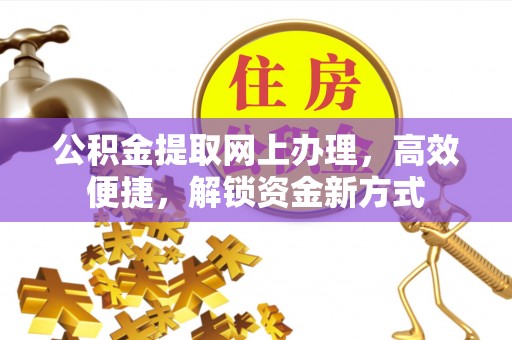 惠城公积金提取网上办理，高效便捷，解锁资金新方式