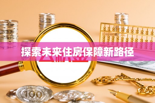 惠城探索未来住房保障新路径
