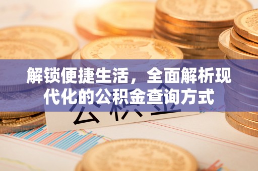 惠城解锁便捷生活，全面解析现代化的公积金查询方式