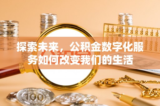 惠城探索未来，公积金数字化服务如何改变我们的生活