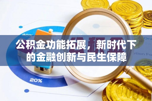 惠城公积金功能拓展，新时代下的金融创新与民生保障