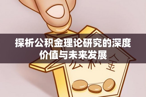 惠城探析公积金理论研究的深度价值与未来发展