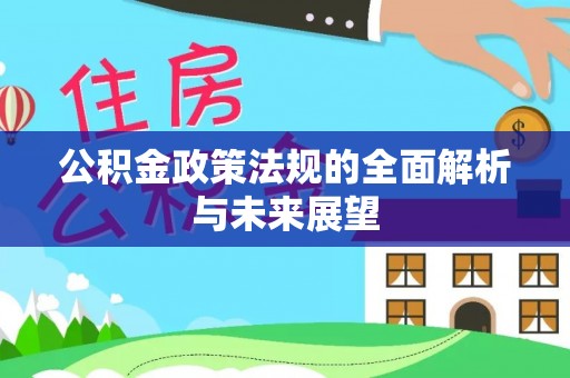 惠城公积金政策法规的全面解析与未来展望