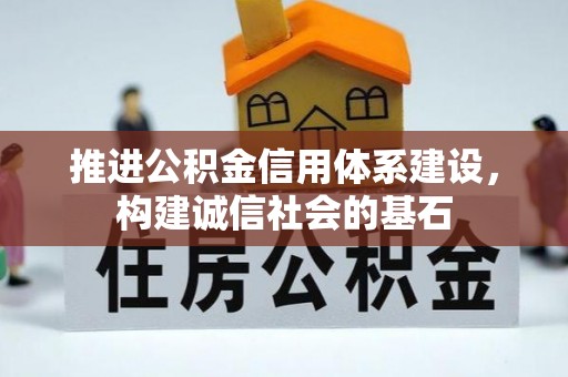 惠城推进公积金信用体系建设，构建诚信社会的基石