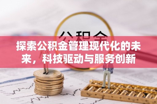 惠城探索公积金管理现代化的未来，科技驱动与服务创新