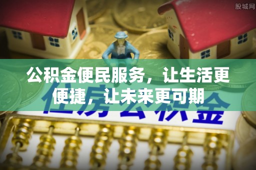 惠城公积金便民服务，让生活更便捷，让未来更可期