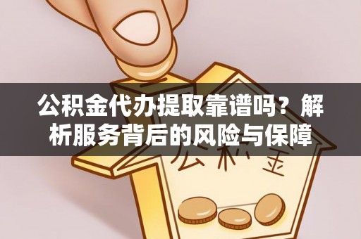 惠城公积金代办提取靠谱吗？解析服务背后的风险与保障