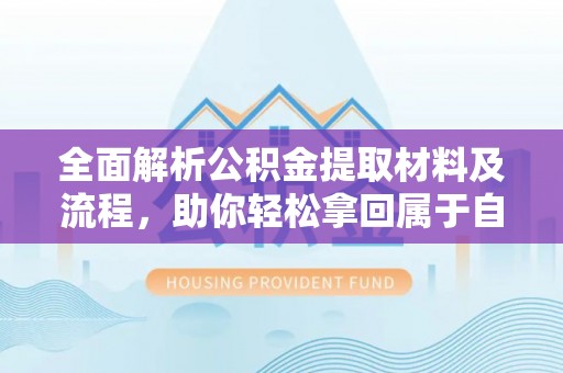 惠城全面解析公积金提取材料及流程，助你轻松拿回属于自己的钱