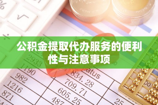 惠城公积金提取代办服务的便利性与注意事项