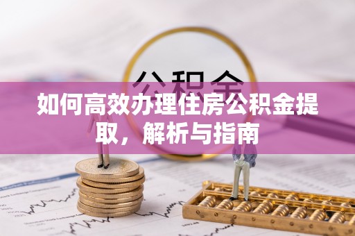 惠城如何高效办理住房公积金提取，解析与指南