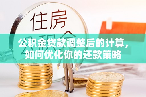 惠城公积金贷款调整后的计算，如何优化你的还款策略