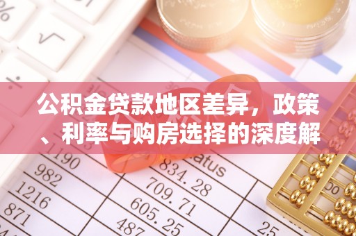 惠城公积金贷款地区差异，政策、利率与购房选择的深度解析