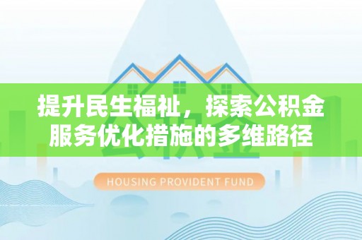 惠城提升民生福祉，探索公积金服务优化措施的多维路径