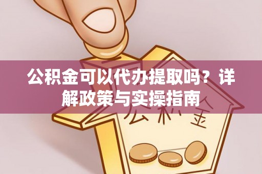 惠城公积金可以代办提取吗？详解政策与实操指南