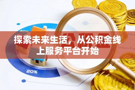 惠城探索未来生活，从公积金线上服务平台开始