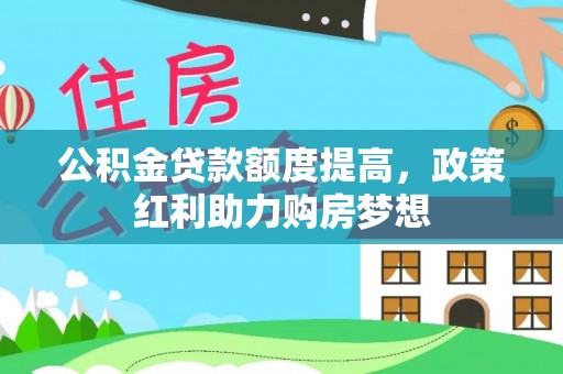 惠城公积金贷款额度提高，政策红利助力购房梦想