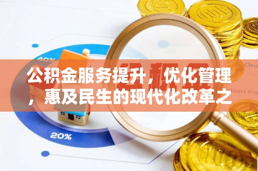 惠城公积金服务提升，优化管理，惠及民生的现代化改革之路