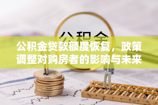 惠城公积金贷款额度恢复，政策调整对购房者的影响与未来展望