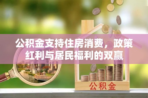 惠城公积金支持住房消费，政策红利与居民福利的双赢
