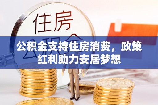 惠城公积金支持住房消费，政策红利助力安居梦想