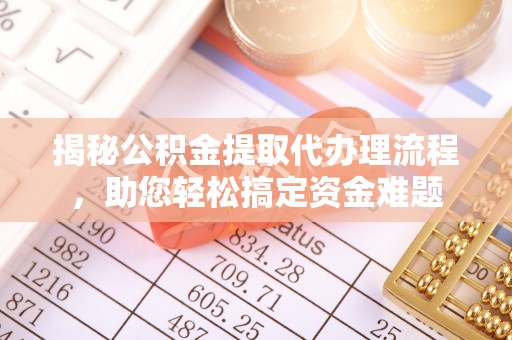 惠城揭秘公积金提取代办理流程，助您轻松搞定资金难题