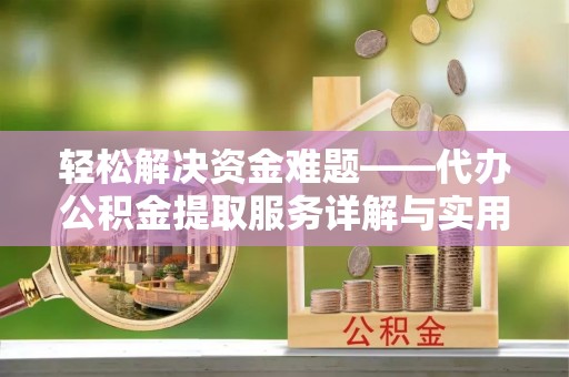 惠城轻松解决资金难题——代办公积金提取服务详解与实用指南