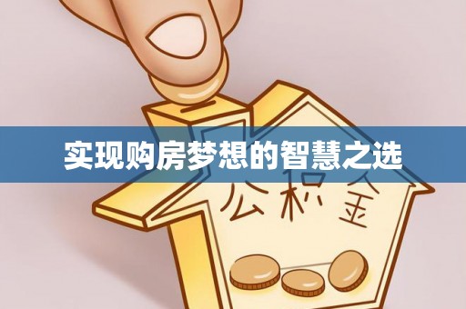 惠城实现购房梦想的智慧之选