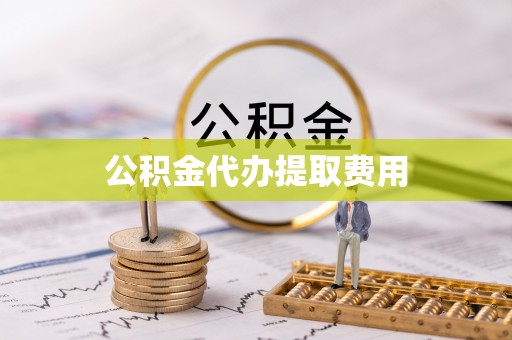 惠城公积金代办提取费用