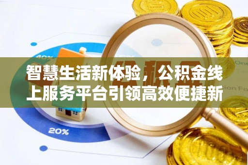 惠城智慧生活新体验，公积金线上服务平台引领高效便捷新潮流