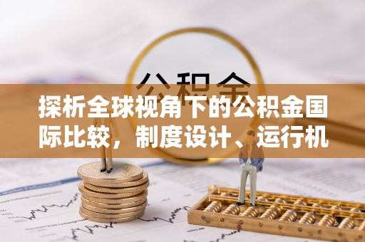 惠城探析全球视角下的公积金国际比较，制度设计、运行机制与未来趋势