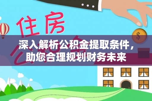 惠城深入解析公积金提取条件，助您合理规划财务未来