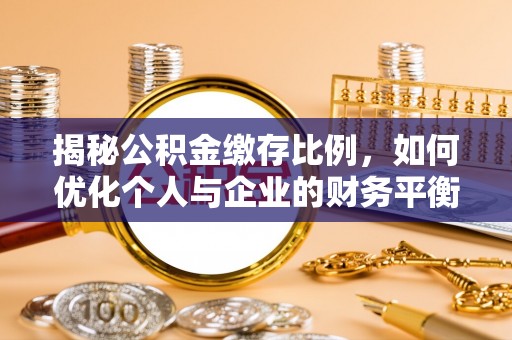 惠城揭秘公积金缴存比例，如何优化个人与企业的财务平衡