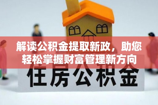 惠城解读公积金提取新政，助您轻松掌握财富管理新方向