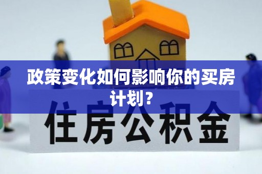 惠城政策变化如何影响你的买房计划？