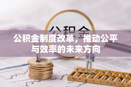 惠城公积金制度改革，推动公平与效率的未来方向