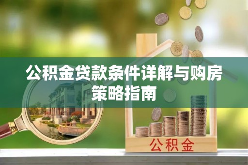 惠城公积金贷款条件详解与购房策略指南