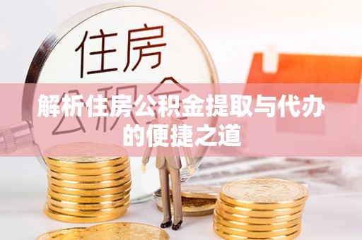惠城解析住房公积金提取与代办的便捷之道