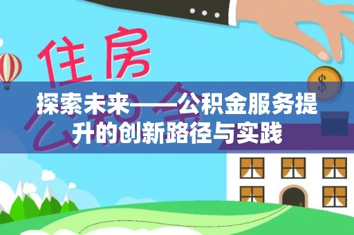 惠城探索未来——公积金服务提升的创新路径与实践