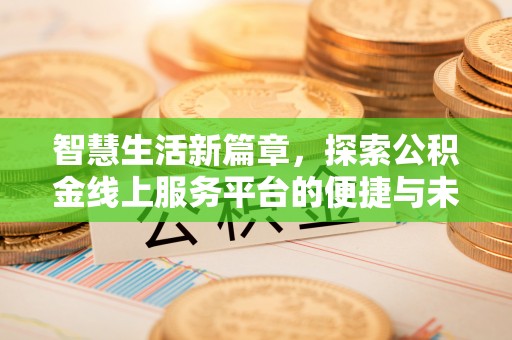 惠城智慧生活新篇章，探索公积金线上服务平台的便捷与未来